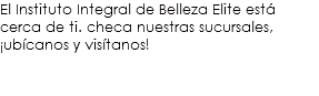 El Instituto Integral de Belleza Elite está cerca de ti. checa nuestras sucursales, ¡ubícanos y visítanos!